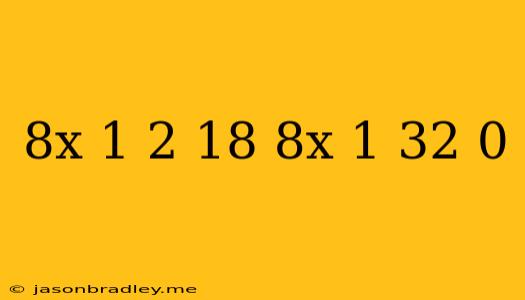 (8^x-1)^2-18(8^x-1)+32=0