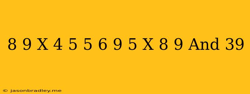 (8)/(9)x(4)/(5) (5)/(6)-(9)/(5)x(8)/(9)'