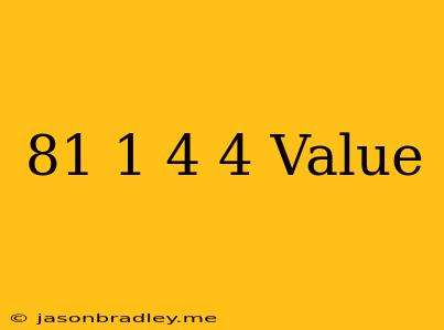 (81 1/4)^4 Value