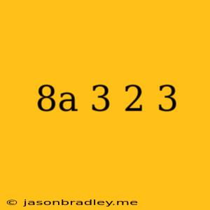 (8a^-3)^-2/3