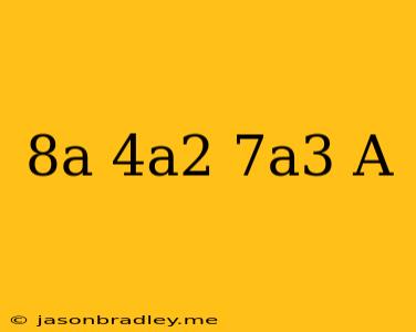 (8a-4a^2)-(7a^3-a)