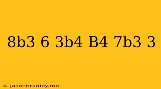 (8b^3-6+3b^4)-(b^4-7b^3-3)