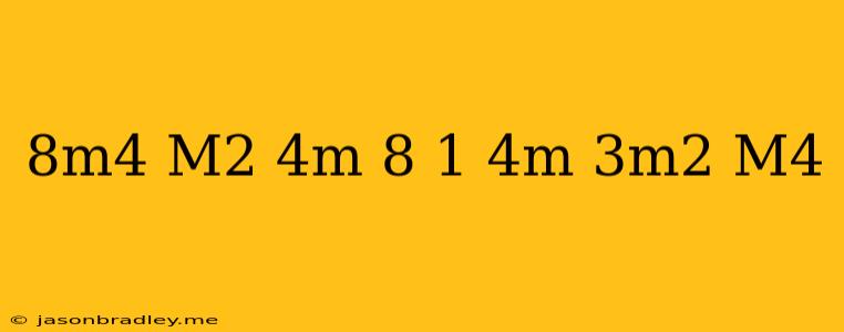 (8m^4+m^2-4m-8)-(1-4m+3m^2-m^4)