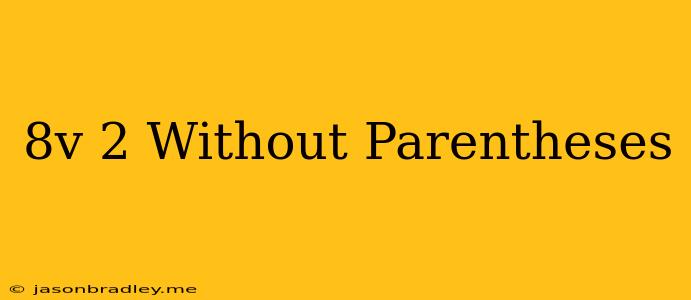 (8v)^2 Without Parentheses