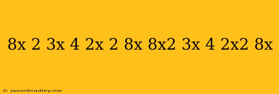 (8x^ 2 +3x-4)+(-2x^ 2 +8x)(8x2+3x−4)+(−2x2+8x)