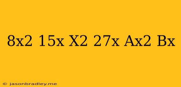 (8x^2-15x)-(x^2-27x)=ax^2+bx