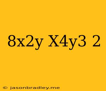 (8x^2y)(x^4y^3)^2