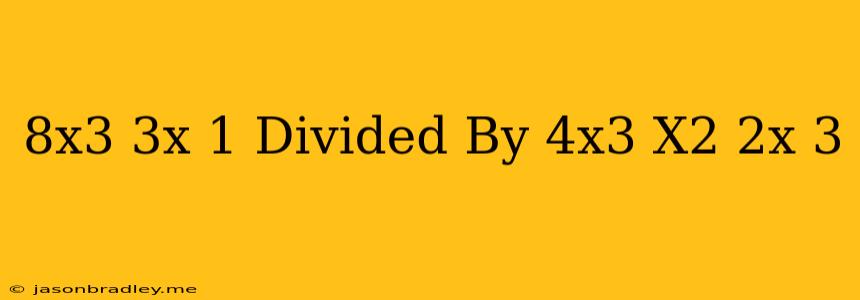 (8x^3-3x+1) Divided By (4x^3+x^2-2x-3)