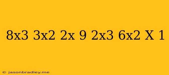 (8x^3-3x^2-2x+9)-(2x^3+6x^2-x+1)