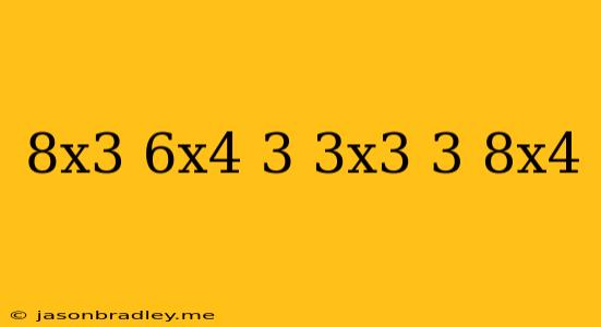 (8x^3-6x^4+3)-(3x^3-3+8x^4)