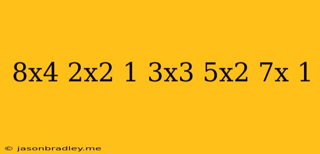 (8x^4+2x^2-1)+(3x^3-5x^2+7x+1)