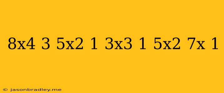 (8x^4-3/5x^2-1)+(3x^3+1/5x^2+7x+1)