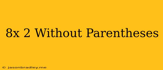 (8x)^2 Without Parentheses