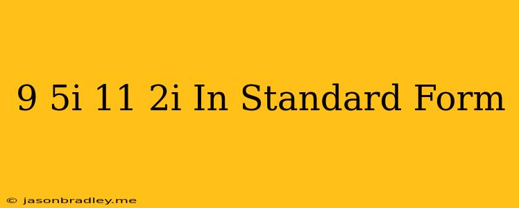 (9+5i)+(11+2i) In Standard Form