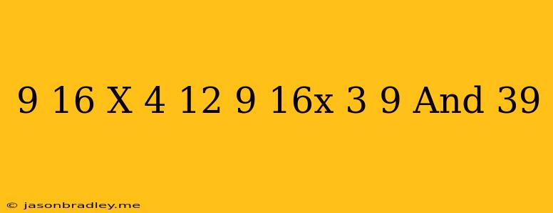 (9)/(16)x(4)/(12) (9)/(16x(-3)/(9) '