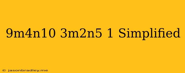 (9m^4n^10/-3m^2n^5)^-1 Simplified