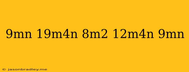 (9mn-19m^4n)-(8m^2+12m^4n+9mn)