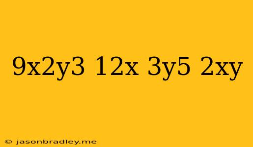 (9x^2y^3)(12x^-3y^5)(2xy)