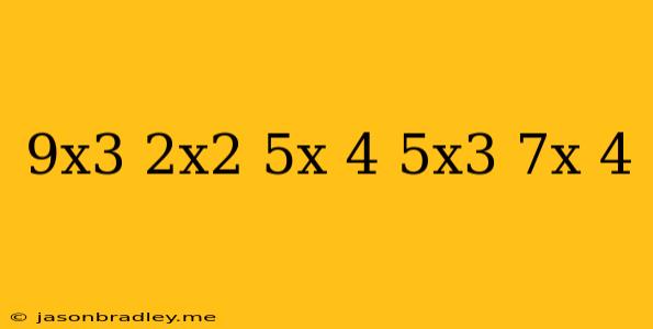 (9x^3+2x^2-5x+4)-(5x^3-7x+4)