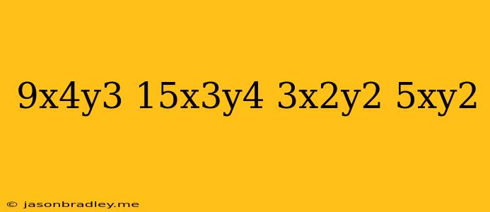 (9x^4y^3-15x^3y^4) 3x^2y^2+5xy^2