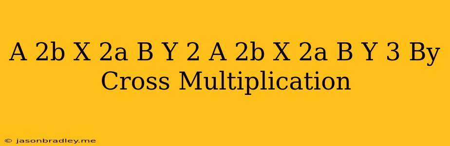 (a+2b)x+(2a-b)y=2 (a-2b)x+(2a+b)y=3 By Cross Multiplication