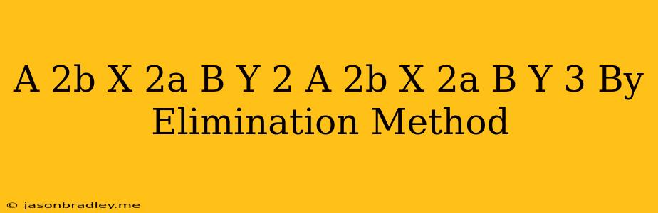 (a+2b)x+(2a-b)y=2 (a-2b)x+(2a+b)y=3 By Elimination Method