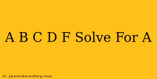 (a+b/c)(d)=f Solve For A