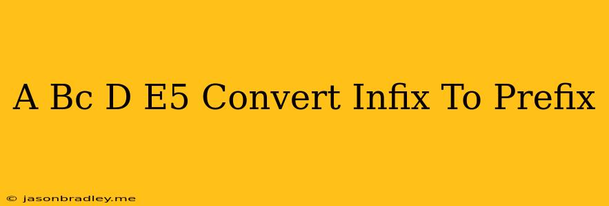 (a+b^c)*d+e^5 Convert Infix To Prefix