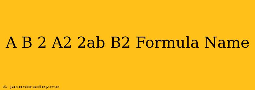 (a+b)^2=a^2+2ab+b^2 Formula Name