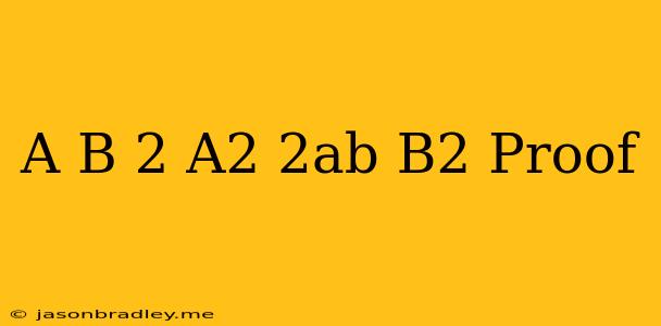 (a+b)^2=a^2+2ab+b^2 Proof