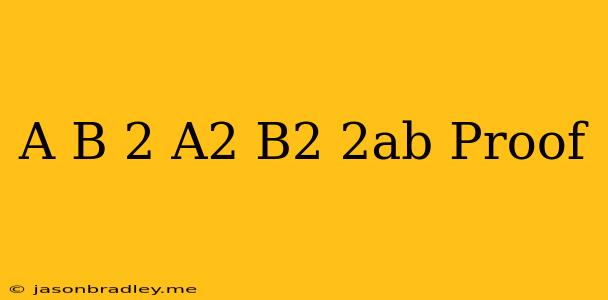 (a+b)^2=a^2+b^2+2ab Proof