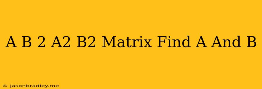 (a+b)^2=a^2+b^2 Matrix Find A And B