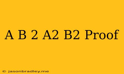 (a+b)^2 = A^2 + B^2 Proof