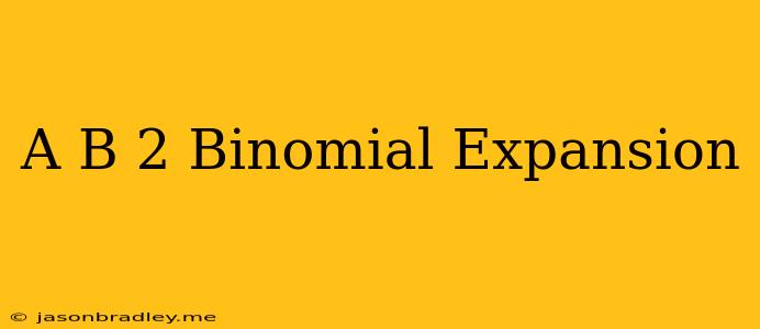 (a+b)^2 Binomial Expansion