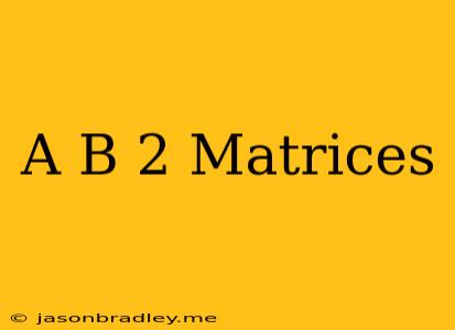 (a+b)^2 Matrices