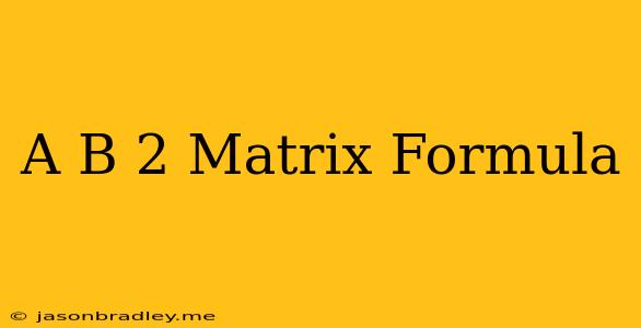 (a+b)^2 Matrix Formula