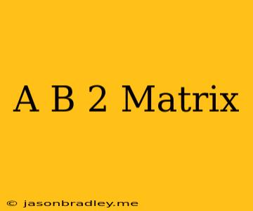 (a+b)^2 Matrix