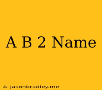 (a+b)^2 Name