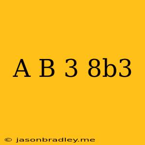 (a+b)^3-8b^3