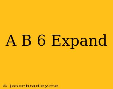 (a+b)^6 Expand