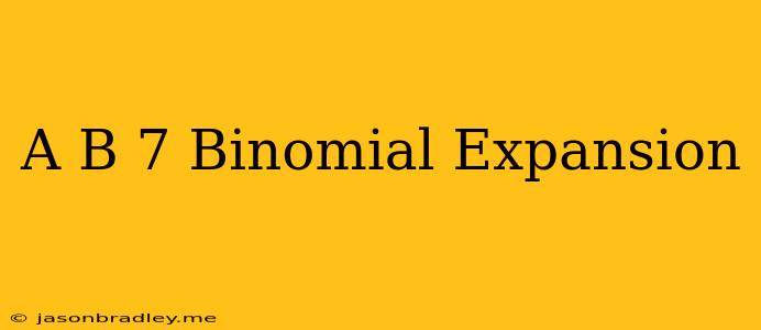 (a+b)^7 Binomial Expansion