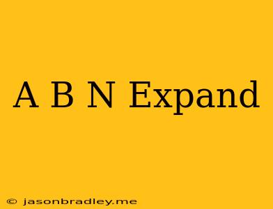 (a+b)^n Expand