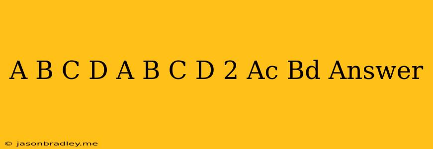 (a+b)(c-d)+(a-b)(c+d)+2(ac+bd) Answer