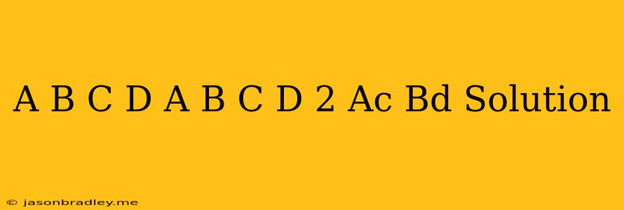 (a+b)(c-d)+(a-b)(c+d)+2(ac+bd) Solution