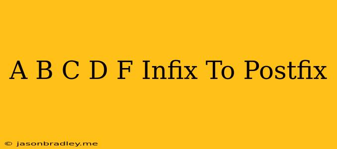 (a+b)*(c+d)/f Infix To Postfix