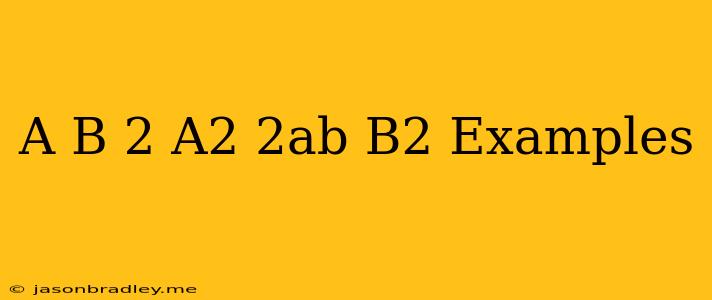 (a+b)2=a2+2ab+b2 Examples