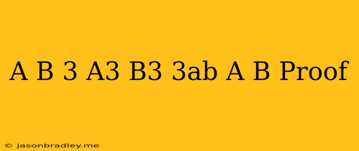 (a+b)3=a3+b3+3ab(a+b) Proof