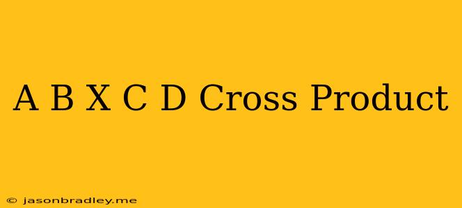 (a+b)x(c+d) Cross Product