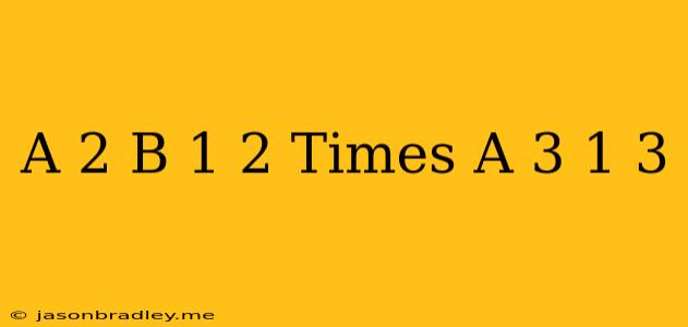 (a^(-2)b)^((1)/(2))times(a^(-3))^((1)/(3))