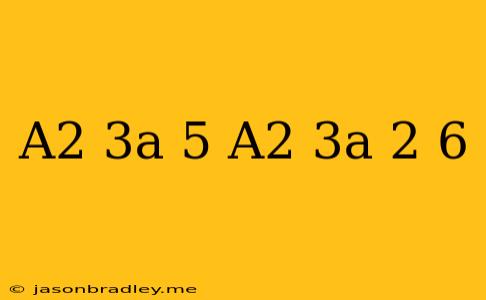 (a^2+3a-5)(a^2+3a+2)+6